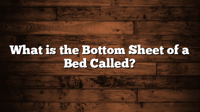 What is the Bottom Sheet of a Bed Called?