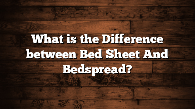What is the Difference between Bed Sheet And Bedspread?