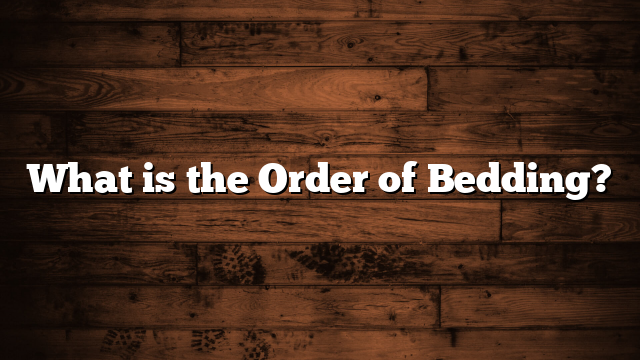 What is the Order of Bedding?