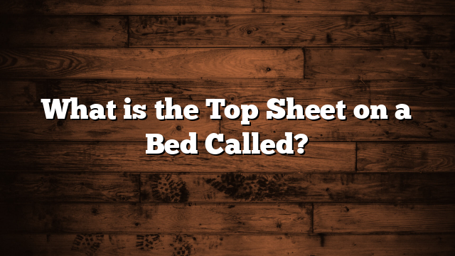 What is the Top Sheet on a Bed Called?