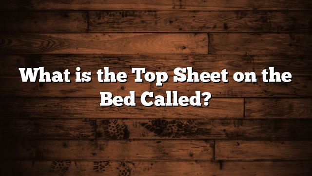What is the Top Sheet on the Bed Called?