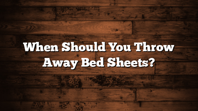 When Should You Throw Away Bed Sheets?
