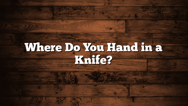 Where Do You Hand in a Knife?