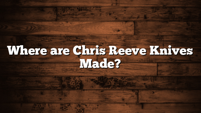 Where are Chris Reeve Knives Made?