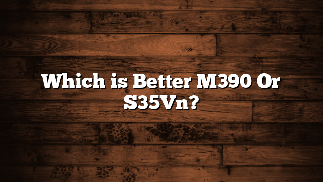 Which is Better M390 Or S35Vn?