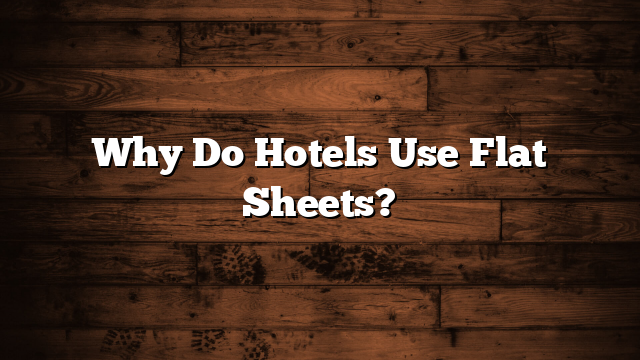 Why Do Hotels Use Flat Sheets?