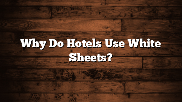 Why Do Hotels Use White Sheets?