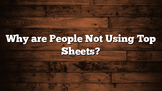 Why are People Not Using Top Sheets?