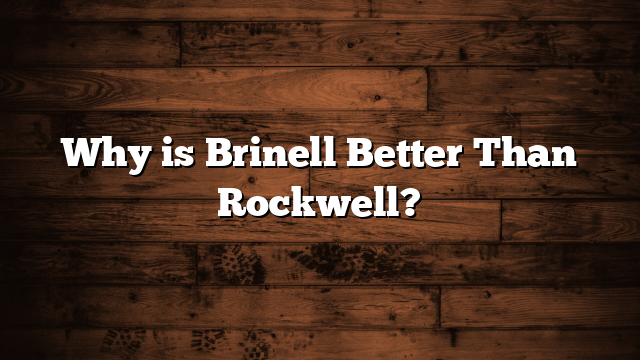 Why is Brinell Better Than Rockwell?